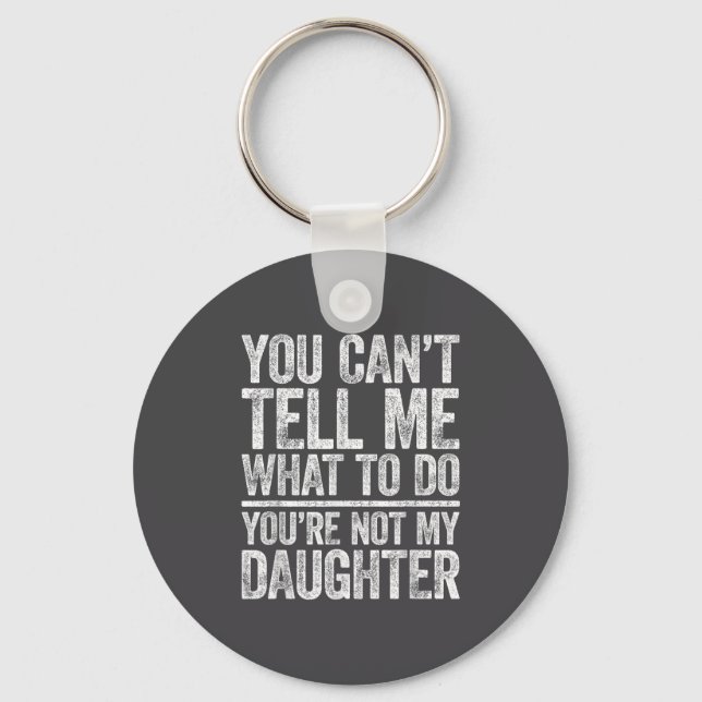 You Can't Tell Me What To Do You're Not My Daughte Key Ring (Front)