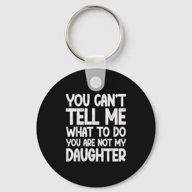 You Can't Tell Me What To Do You're Not My Daughte Key Ring (Front)