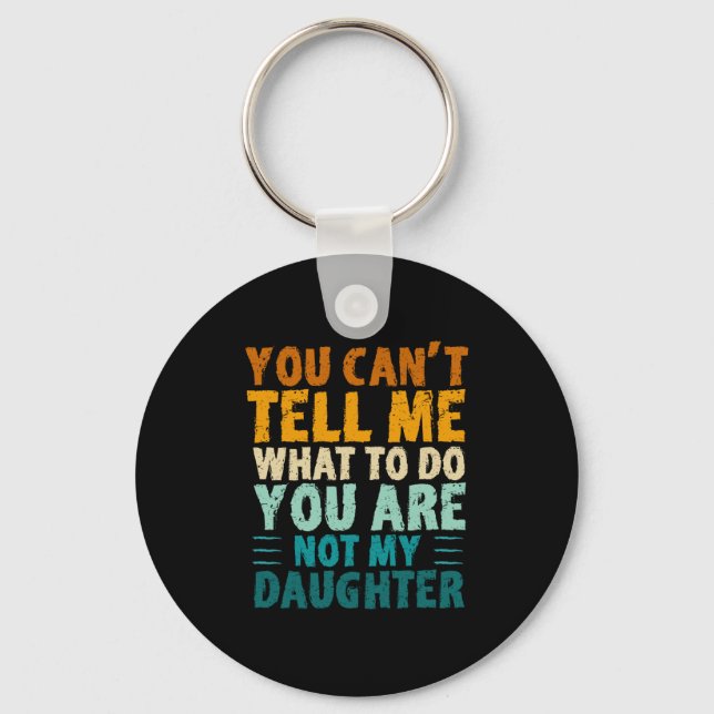 You Can't Tell Me What To Do You're Not My Daughte Key Ring (Front)