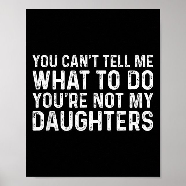You Can't Tell Me What To Do You're Not My Daughte Poster (Front)