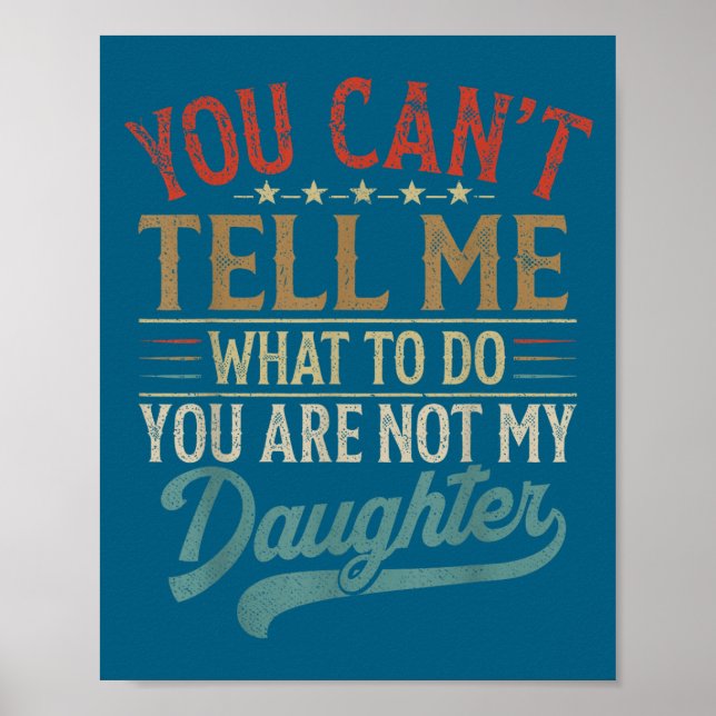 You Can't Tell Me What To Do You're Not My Daughte Poster (Front)
