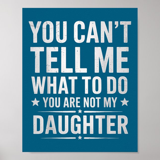 You Can't Tell Me What To Do You're Not My Daughte Poster (Front)
