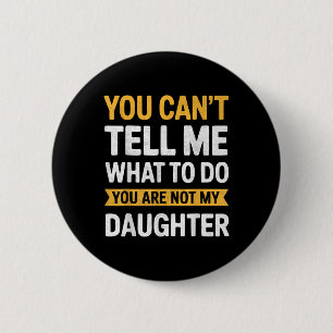 You Cant Tell Me What To Do Youre Not My Daughter  6 Cm Round Badge