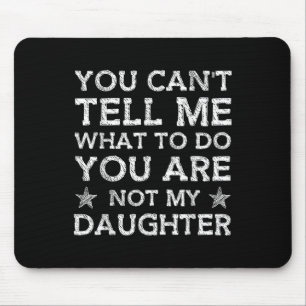 You Cant Tell Me What-to-do Youre Not My Daughter Mouse Pad