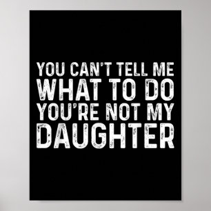 You Cant Tell Me What To Do Youre Not My Daughter  Poster