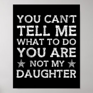 You Cant Tell Me What-to-do Youre Not My Daughter  Poster