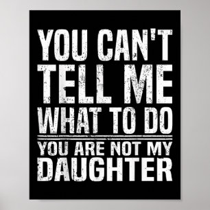You Cant Tell Me What To Do Youre Not My Daughter  Poster
