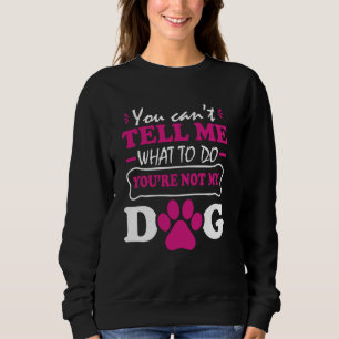 You Can't Tell me What to do You're not My Dogs Lo Sweatshirt