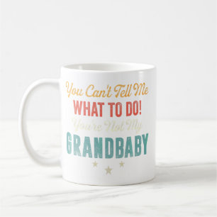 You Can't Tell Me What To Do You're Not My Grandba Coffee Mug