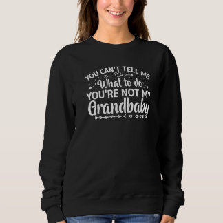 You can't Tell me what to do You're not my Grandba Sweatshirt