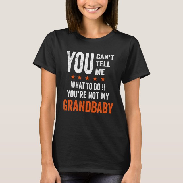 You Can't Tell Me What To Do You're Not My GRANDBA T-Shirt (Front)