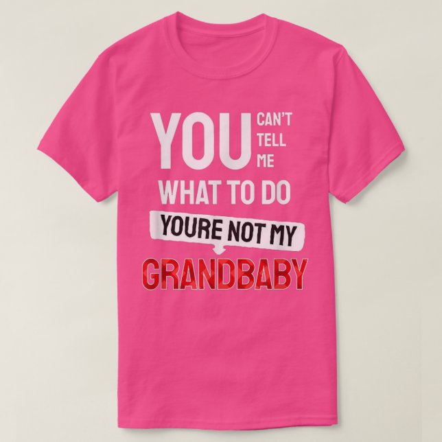 you can't tell me what to do you're not my grandba T-Shirt (Design Front)