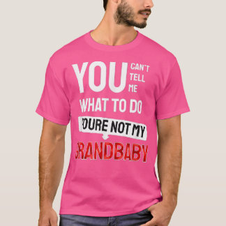 you can't tell me what to do you're not my grandba T-Shirt