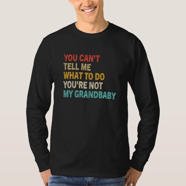 You Can't Tell Me What To Do You're Not My Grandba T-Shirt (Front)