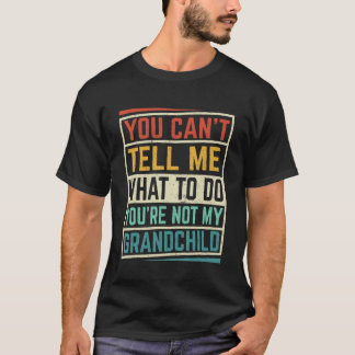 You Can't Tell Me What To Do You're Not My Grandch T-Shirt