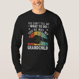 You can't Tell me what to do You're not my Grandch T-Shirt
