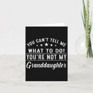 You Can't Tell Me What To Do You're Not My Grandda Card