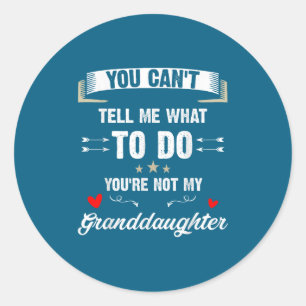 You Can't Tell Me What To Do You're Not My Grandda Classic Round Sticker