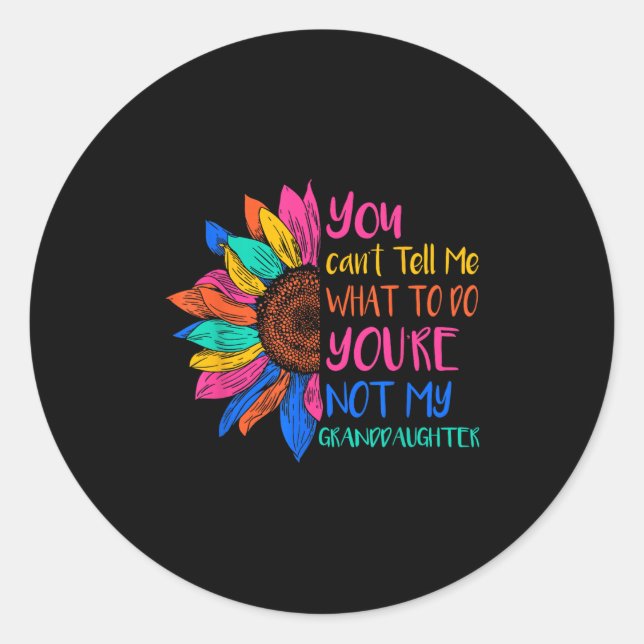 You Can't Tell Me What To Do You're Not My Grandda Classic Round Sticker (Front)