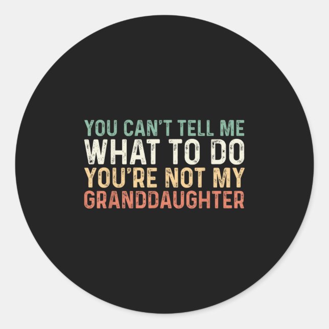 You Can't Tell Me What To Do You're Not My Grandda Classic Round Sticker (Front)