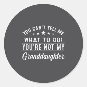 You Can't Tell Me What To Do You're Not My Grandda Classic Round Sticker