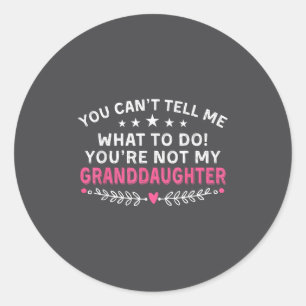You Can't Tell Me What To Do You're Not My Grandda Classic Round Sticker