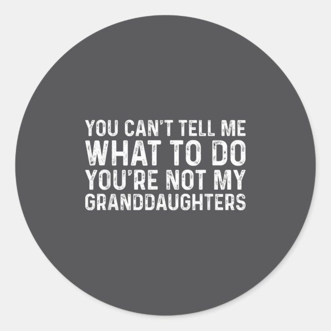 You Can't Tell Me What To Do You're Not My Grandda Classic Round Sticker (Front)