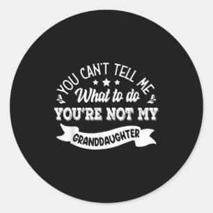 You Can't Tell Me What To Do You're Not My Grandda Classic Round Sticker