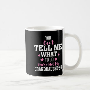 You Can't Tell Me What To Do You're Not My Grandda Coffee Mug