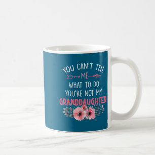 You Can't Tell Me What To Do You're Not My Grandda Coffee Mug