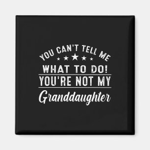 You Can't Tell Me What To Do You're Not My Grandda Magnet