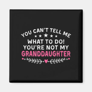You Can't Tell Me What To Do You're Not My Grandda Magnet