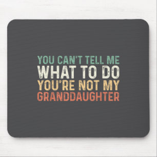 You Can't Tell Me What To Do You're Not My Grandda Mouse Pad