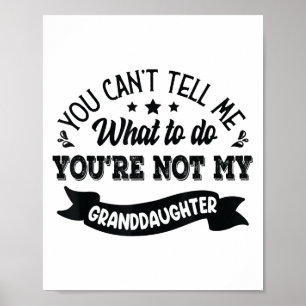 You Can't Tell Me What To Do You're Not My Grandda Poster