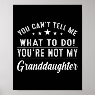You Can't Tell Me What To Do You're Not My Grandda Poster