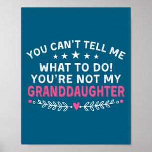 You Can't Tell Me What To Do You're Not My Grandda Poster