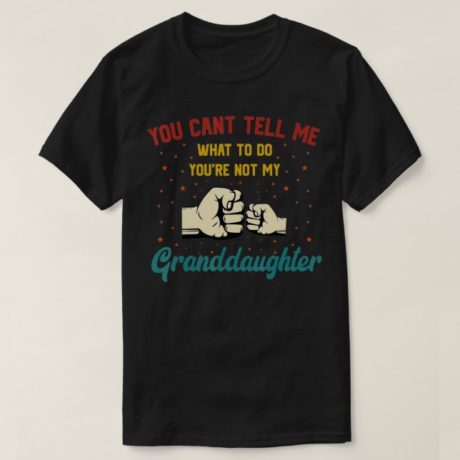 You Can't Tell Me What To Do You're Not My Grandda T-Shirt (Design Front)