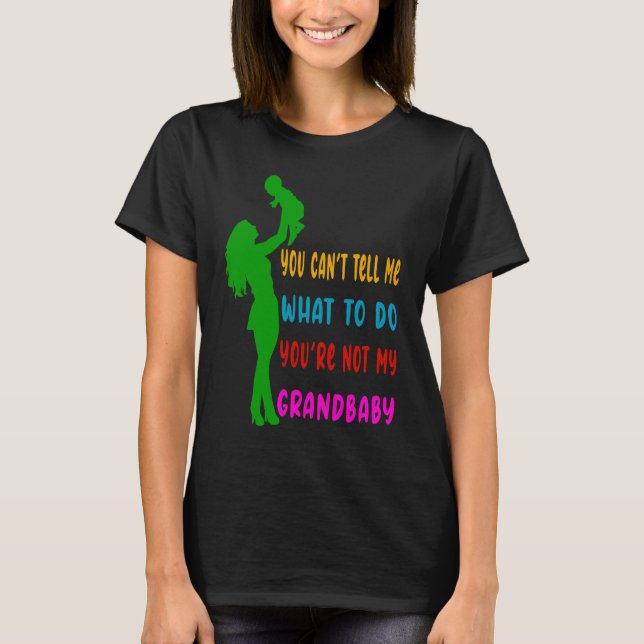You Can't Tell Me What To Do You're Not My Grandda T-Shirt (Front)