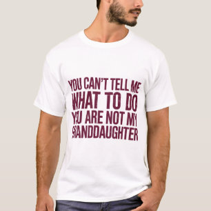 You Can't Tell Me What To Do You're Not My Grandda T-Shirt