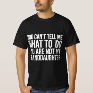 You Can't Tell Me What To Do You're Not My Grandda T-Shirt