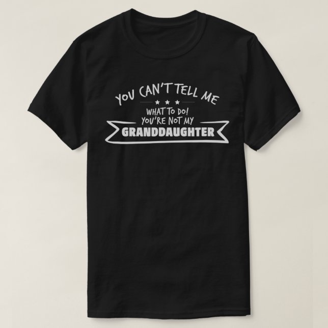 You Can't Tell Me What To Do You're Not My Grandda T-Shirt (Design Front)
