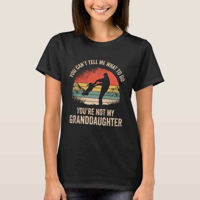 You Can't Tell Me What to Do You're Not My Grandda T-Shirt (Front)
