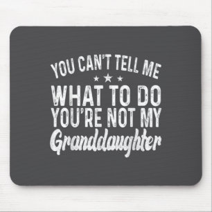 You Cant Tell Me What To Do You're Not My Granddau Mouse Pad