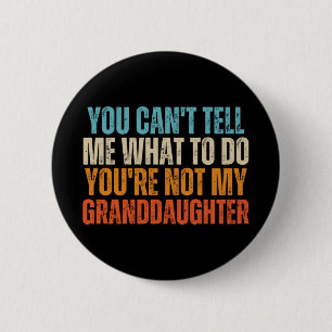 You Cant Tell Me What To Do Youre Not My Granddaug 6 Cm Round Badge