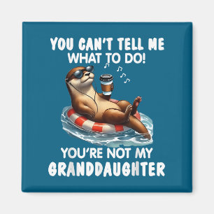 You Cant Tell Me What To Do Youre Not My Granddaug Magnet