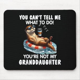 You Cant Tell Me What To Do Youre Not My Granddaug Mouse Pad