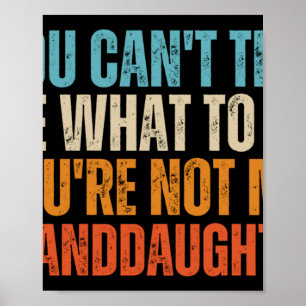 You Cant Tell Me What To Do Youre Not My Granddaug Poster