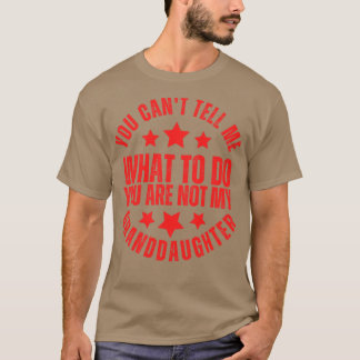 You Cant Tell Me What To Do Youre Not My Granddaug T-Shirt