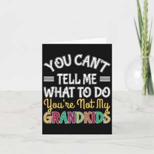 You Can't Tell Me What To Do You're Not My Grandki Card