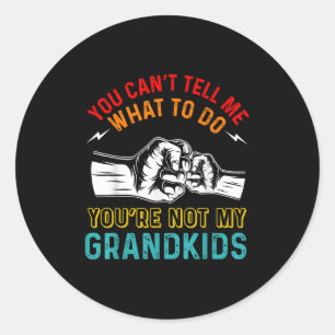 You Can't Tell Me What To Do You're Not My Grandki Classic Round Sticker